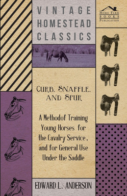 Curb, Snaffle, And Spur - A Method Of Training Young Horses For The Cavalry Service, And For General Use Under The Saddle(English, Paperback, Anderson Edward Lowell)