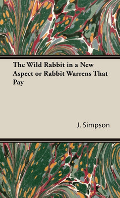 The Wild Rabbit in a New Aspect or Rabbit Warrens That Pay(English, Hardcover, Simpson J.)