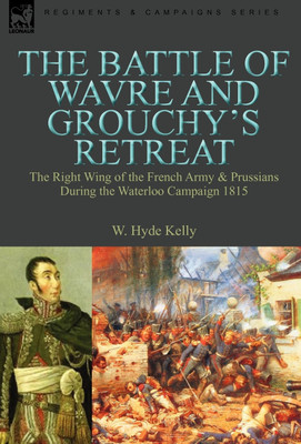 The Battle of Wavre and Grouchy's Retreat(English, Hardcover, Kelly W Hyde)