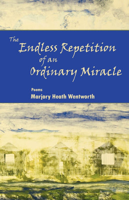 The Endless Repetition of an Ordinary Miracle(English, Paperback, Wentworth Marjory Heath)