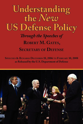 Understanding the New Us Defense Policy Through the Speeches of Robert M. Gates, Secretary of Defense  - Speeches and Remarks December 18, 2006 to Febru(English, Paperback, Gates Robert Michael)