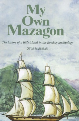 My Own Mazagaon : The History Of A Little Island In The Bombay Archipelago(Paperback, Captain Ramesh Babu)