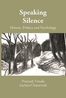 Speaking Silence History, Politics and Psychology(Hardcover, Dr. Pratyush Vatsala, Dr. Sucheta Chaturvedi)