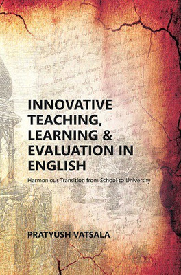 Innovative Teaching, Learning & Evaluation in English: Harmonious Transition from School to University(Hardcover, Pratyush Vatsala)