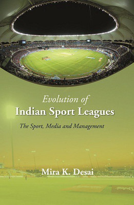 Evolution Of Indian Sport Leagues: The Sport, Media And Management(Paperback, Dr. Mira K Desai)