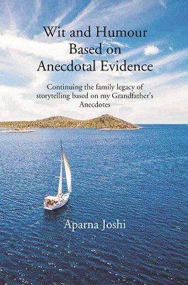 Wit And Humour Based On Anecdotal Evidence: Continuing The Family Legacy Of Storytelling Based On My Grandfather’s Anecdotes Continuing the family legacy of storytelling based on my Grandfather’s Anecdotes(Hardcover, Aparna Joshi)