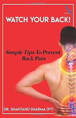 WATCH YOUR BACK! (Simple Tips To Prevent Back Pain)(Paperback, Dr. Shantanu Sharma (PT))