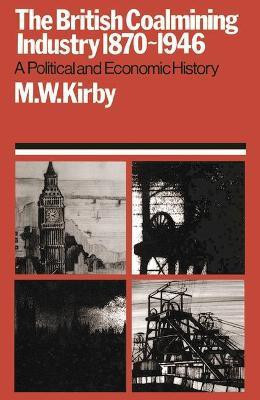 British Coal Mining Industry, 1870-1946(English, Paperback, Kirby Maurice W.)