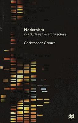 Modernism in Art, Design and Architecture(English, Hardcover, Crouch Christopher)