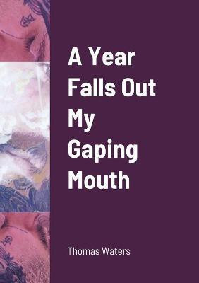 A Year Falls Out My Gaping Mouth(English, Paperback, Waters Thomas)