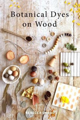 Botanical Dyes on Wood(English, Paperback, Desnos Rebecca)