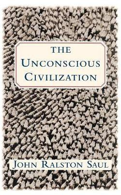 The Unconscious Civilization(English, Paperback, Saul John Ralston)