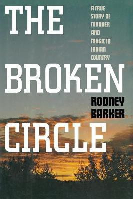 Broken Circle: True Story of Murder and Magic in Indian Country(English, Paperback, Barker Rodney)