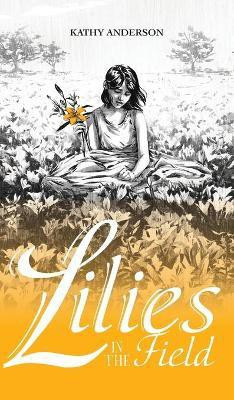 Lilies in the Field(English, Hardcover, Anderson Kathy)