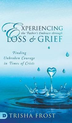 Experiencing the Father's Embrace Through Loss and Grief(English, Hardcover, Frost Trisha)