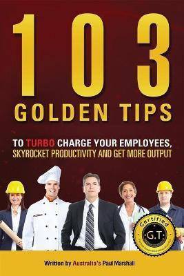 103 Golden Tips to Turbo Charge Your Employees, Skyrocket Productivity and Get More Output(English, Paperback, Paul Marshall)