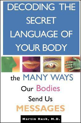 Decoding the Secret Language of Your Body  - The Many Ways Our Bodies Send Us Messages(English, Paperback, Rush Martin)