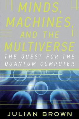 Minds, Machines, and the Multiuniverse  - The Quest for the Quantum Computer(English, Paperback, Brown Julian)