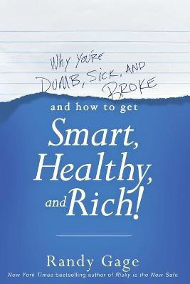 Why You're Dumb, Sick and Broke...And How to Get Smart, Healthy and Rich!(English, Paperback, Gage Randy)