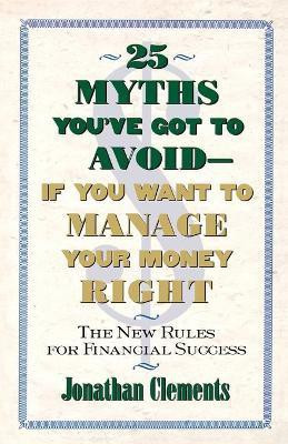 25 Myths You'Ve Got to Avoid-- If You Want to Manage Your Money Right  - The New Rules for Financial Success(English, Paperback, Clements Jonathan)