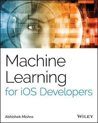 Machine Learning for iOS Developers(English, Paperback, Mishra Abhishek)