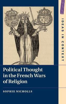 Political Thought in the French Wars of Religion(English, Hardcover, Nicholls Sophie)