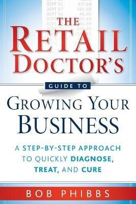 The Retail Doctor's Guide to Growing Your Business 1st Edition(English, Paperback, Phibbs Bob)