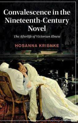 Convalescence in the Nineteenth-Century Novel(English, Hardcover, Krienke Hosanna)