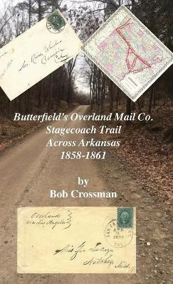Butterfield's Overland Mail Co. Stagecoach Trail Across Arkansas 1858-1861(English, Hardcover, Crossman Bob O)