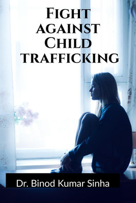 Fight against Child trafficking(English, Paperback, Binod Kumar Sinha)