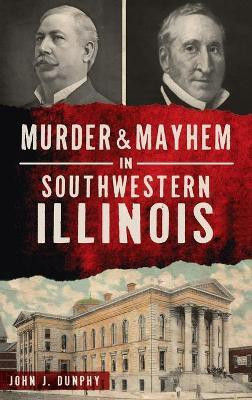 Murder and Mayhem in Southwestern Illinois(English, Hardcover, Dunphy John J)