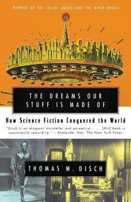 The Dreams Our Stuff is Made Of: How Science Fiction conquered the World(English, Paperback, Disch Thomas M.)