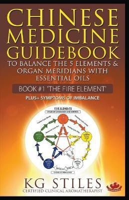 Chinese Medicine Guidebook Essential Oils to Balance the Fire Element & Organ Meridians(English, Paperback, Stiles Kg)