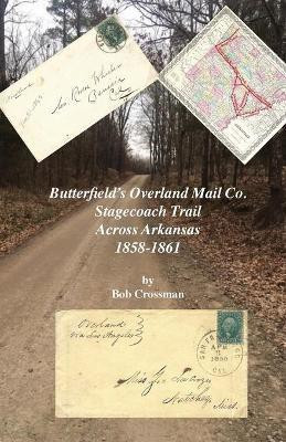 Butterfield's Overland Mail Co. Stagecoach Trail Across Arkansas 1858-1861(English, Paperback, Crossman Bob O)