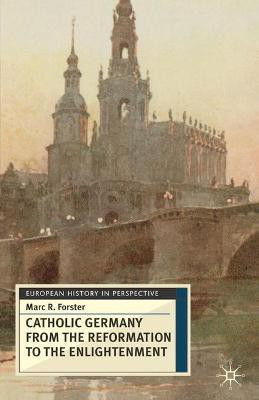Catholic Germany from the Reformation to the Enlightenment(English, Hardcover, Forster Marc)