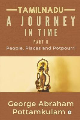 Tamilnadu A Journey in Time Part II  - People, Places and Potpourri(English, Paperback, George Abraham Pottamkulam)