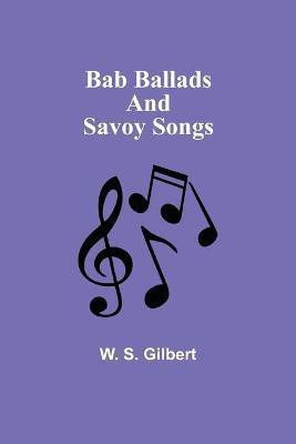 Bab Ballads and Savoy Songs(English, Paperback, Gilbert W S)