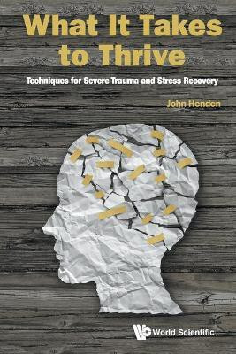 What It Takes To Thrive: Techniques For Severe Trauma And Stress Recovery(English, Paperback, Henden John)