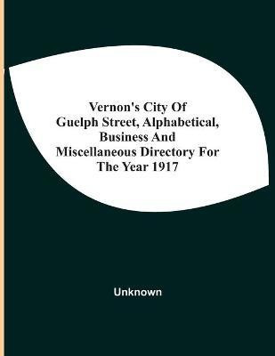 Vernon'S City Of Guelph Street, Alphabetical, Business And Miscellaneous Directory For The Year 1917(English, Paperback, unknown)
