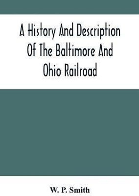 A History And Description Of The Baltimore And Ohio Railroad(English, Paperback, P Smith W)
