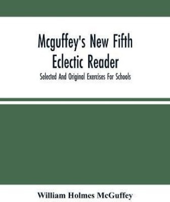 Mcguffey'S New Fifth Eclectic Reader; Selected And Original Exercises For Schools(English, Paperback, Holmes McGuffey William)