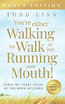 You're Either Walking The Walk Or Just Running Your Mouth! (Verse-By-Verse Study Of The Book Of James)(English, Hardcover, Linn Todd)