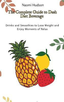 The Complete Guide to Dash Diet Beverages(English, Hardcover, Hudson Naomi)
