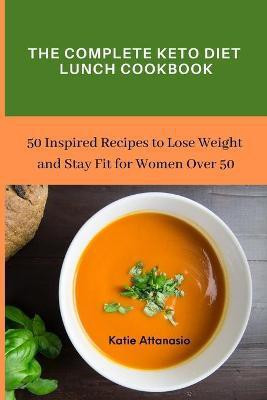 The Complete Keto Diet Lunch Cookbook(English, Paperback, Attanasio Katie)
