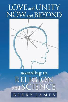 Love and Unity Now and Beyond According to Religion and Science(English, Paperback, James Barry)