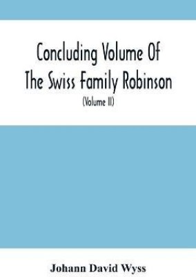 Concluding Volume Of The Swiss Family Robinson(English, Paperback, David Wyss Johann)