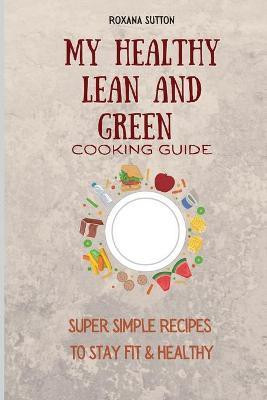 My Healthy Lean and Green Cooking Guide(English, Paperback, Sutton Roxana)