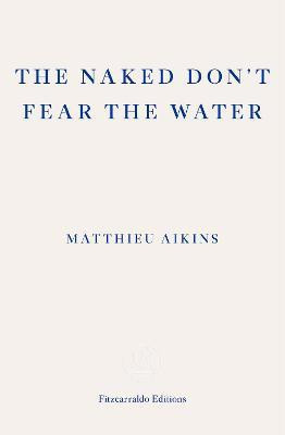 The Naked Don't Fear the Water(English, Paperback, Aikins Matthieu)