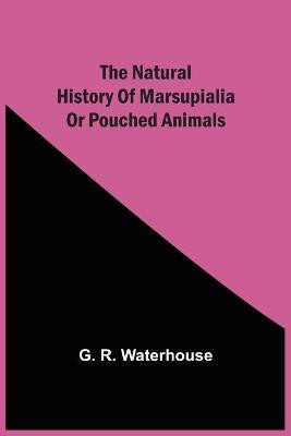 The Natural History Of Marsupialia Or Pouched Animals(English, Paperback, Waterhouse G R)