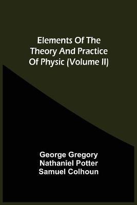 Elements Of The Theory And Practice Of Physic (Volume Ii)(English, Paperback, Gregory George)